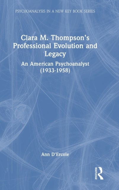 Clara M. Thompson¿s Professional Evolution and Legacy - An American Psychoanalyst (1933-1958)