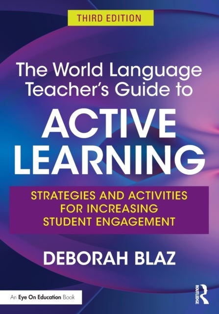 The World Language Teacher''s Guide to Active Learning - Strategies and Activities for Increasing Student Engagement