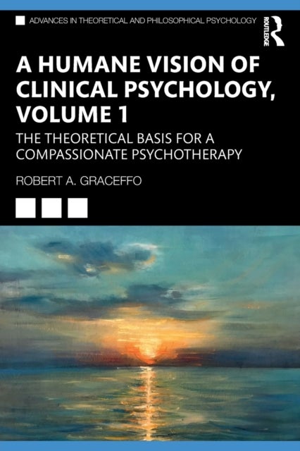 A Humane Vision of Clinical Psychology, Volume 1 - The Theoretical Basis for a Compassionate Psychotherapy