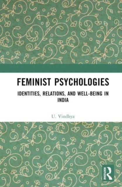 Feminist Psychologies - Identities, Relations, and Well-Being in India