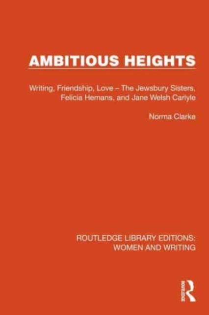 Ambitious Heights - Writing, Friendship, Love – The Jewsbury Sisters, Felicia Hemans, and Jane Welsh Carlyle