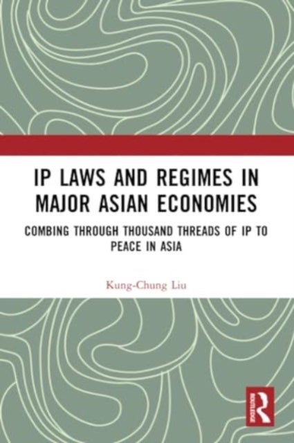 IP Laws and Regimes in Major Asian Economies - Combing through Thousand Threads of IP to Peace in Asia