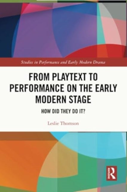 From Playtext to Performance on the Early Modern Stage - How Did They Do It?