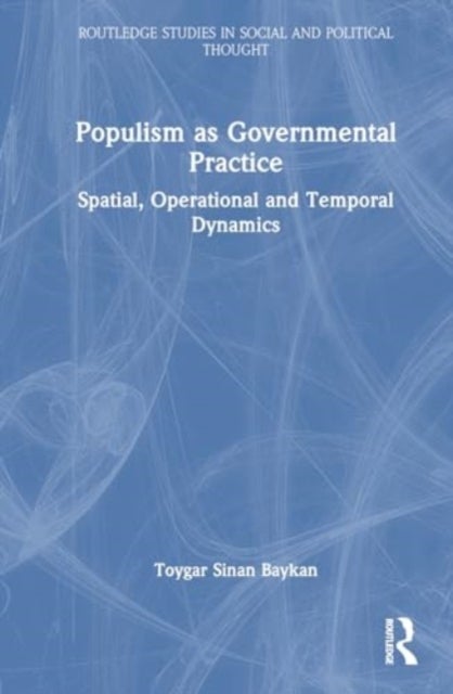 Populism as Governmental Practice - Spatial, Operational and Temporal Dynamics