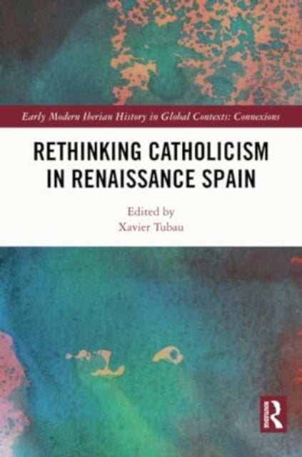 Rethinking Catholicism in Renaissance Spain