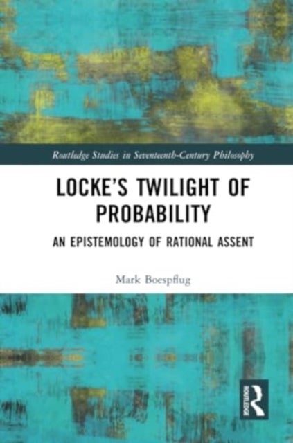 Locke's Twilight of Probability - An Epistemology of Rational Assent