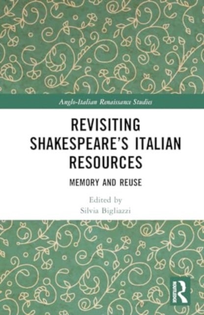 Revisiting Shakespeare''s Italian Resources - Memory and Reuse