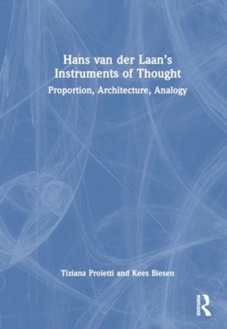 Hans van der Laan¿s Instruments of Thought - Proportion, Architecture, Analogy