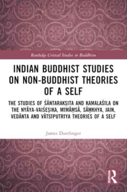 Indian Buddhist Studies on Non-Buddhist Theories of a Self - The Studies of Santaraksita and Kamalasila on the Nyaya-Vaisesika, Mimamsa, Samkhya, Jain, Vedanta and Vatsiputriya Theories of a Self