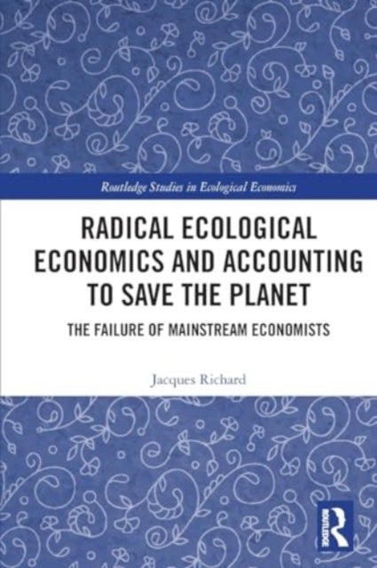 Radical Ecological Economics and Accounting to Save the Planet - The Failure of Mainstream Economists