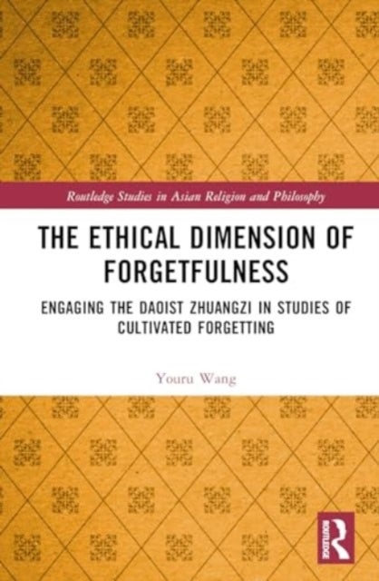 The Ethical Dimension of Forgetfulness - Engaging the Daoist Zhuangzi in Studies of Cultivated Forgetting
