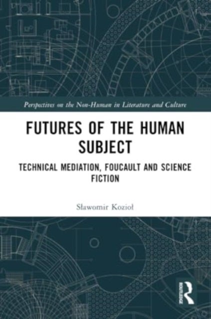 Futures of the Human Subject - Technical Mediation, Foucault and Science Fiction