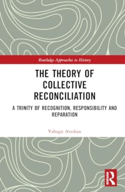 The Theory of Collective Reconciliation - A Trinity of Recognition, Responsibility and Reparation