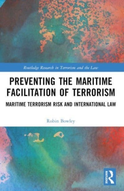 Preventing the Maritime Facilitation of Terrorism - Maritime Terrorism Risk and International Law