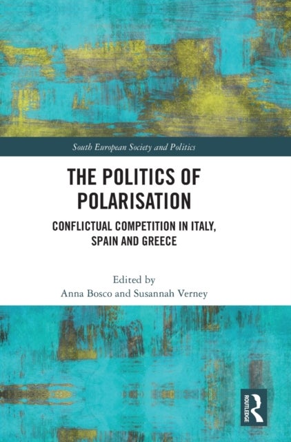 The Politics of Polarisation - Conflictual Competition in Italy, Spain and Greece