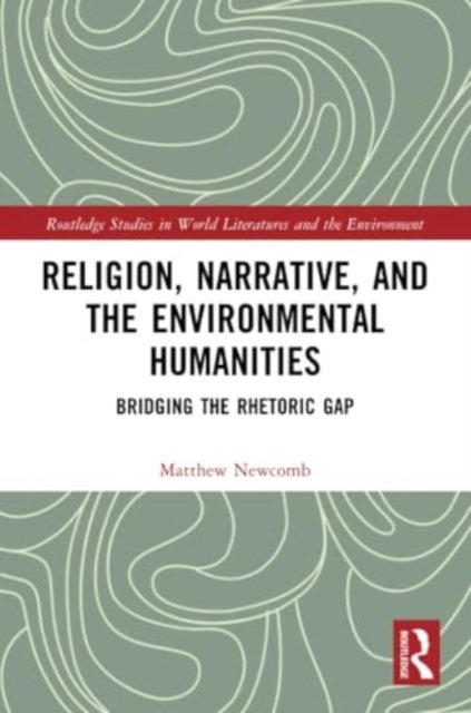 Religion, Narrative, and the Environmental Humanities - Bridging the Rhetoric Gap