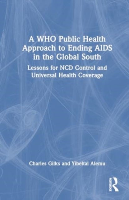 A WHO Public Health Approach to Ending AIDS in the Global South - Lessons for NCD Control and Universal Health Coverage