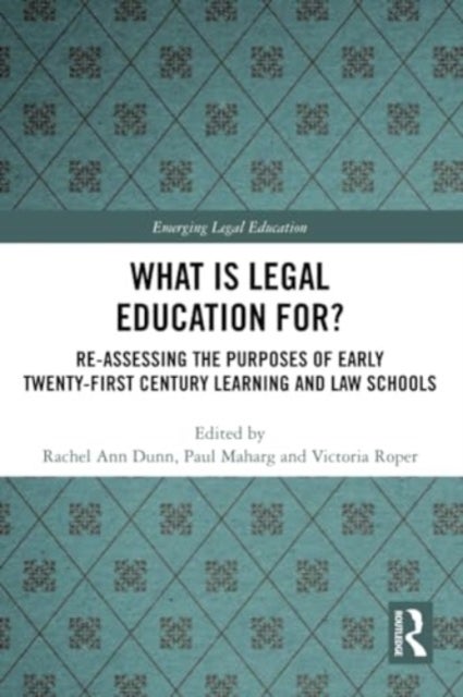 What is Legal Education for? - Reassessing the Purposes of Early Twenty-First Century Learning and Law Schools