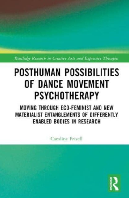 Posthuman Possibilities of Dance Movement Psychotherapy - Moving through Ecofeminist and New Materialist Entanglements of Differently Enabled Bodies in Research