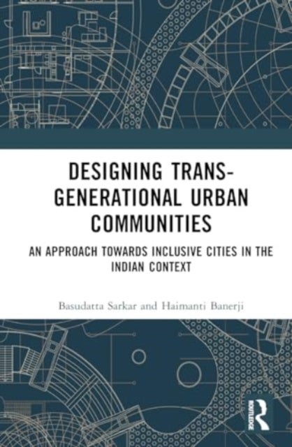 Designing Trans-Generational Urban Communities - An Approach towards Inclusive Cities in the Indian Context