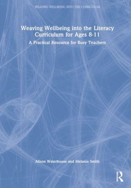 Weaving Wellbeing into the Literacy Curriculum for Ages 8-11 - A Practical Resource for Busy Teachers