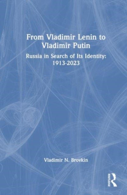 From Vladimir Lenin to Vladimir Putin - Russia in Search of Its Identity: 1913–2023