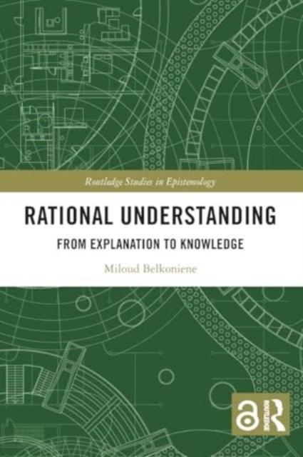 Rational Understanding - From Explanation to Knowledge