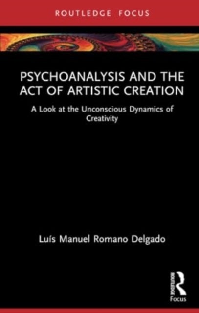 Psychoanalysis and the Act of Artistic Creation - A Look at the Unconscious Dynamics of Creativity
