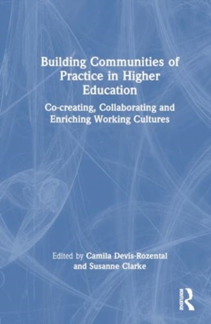 Building Communities of Practice in Higher Education - Co-creating, Collaborating and Enriching Working Cultures