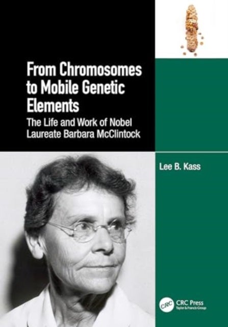 From Chromosomes to Mobile Genetic Elements - The Life and Work of Nobel Laureate Barbara McClintock