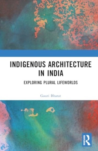 Indigenous Architecture in India - Exploring Plural Lifeworlds