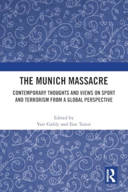 The Munich Massacre - Contemporary Thoughts and Views on Sport and Terrorism from a Global Perspective
