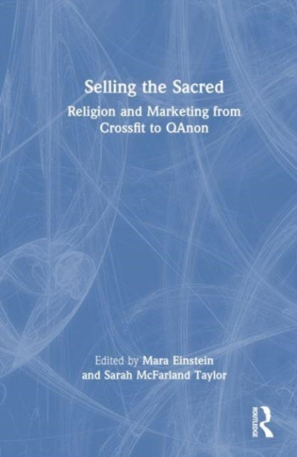 Selling the Sacred - Religion and Marketing from Crossfit to QAnon