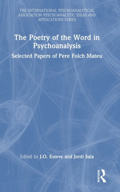 The Poetry of the Word in Psychoanalysis - Selected Papers of Pere Folch Mateu