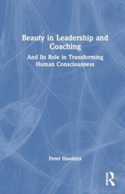 Beauty in Leadership and Coaching - And Its Role in Transforming Human Consciousness