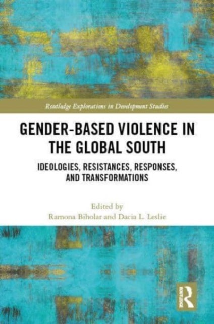 Gender-Based Violence in the Global South - Ideologies, Resistances, Responses, and Transformations