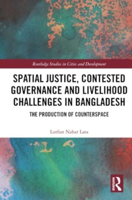 Spatial Justice, Contested Governance and Livelihood Challenges in Bangladesh - The Production of Counterspace