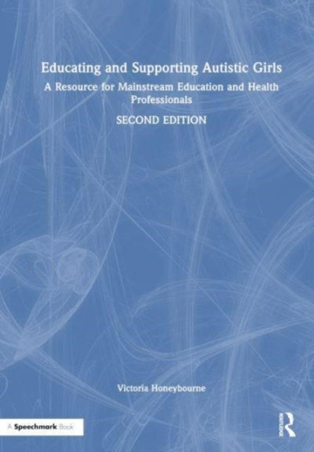 Educating and Supporting Autistic Girls - A Resource for Mainstream Education and Health Professionals