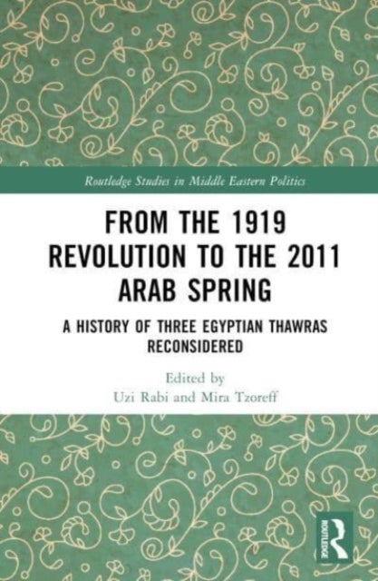 From the 1919 Revolution to the 2011 Arab Spring - A History of Three Egyptian Thawras Reconsidered