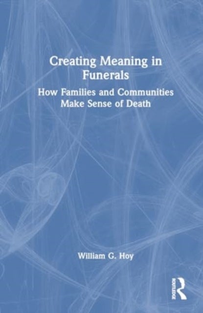 Creating Meaning in Funerals - How Families and Communities Make Sense of Death