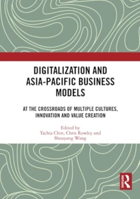 Digitalization and Asia-Pacific Business Models - At the Crossroads of Multiple Cultures, Innovation and Value Creation