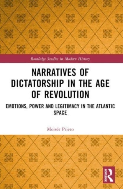 Narratives of Dictatorship in the Age of Revolution - Emotions, Power and Legitimacy in the Atlantic Space