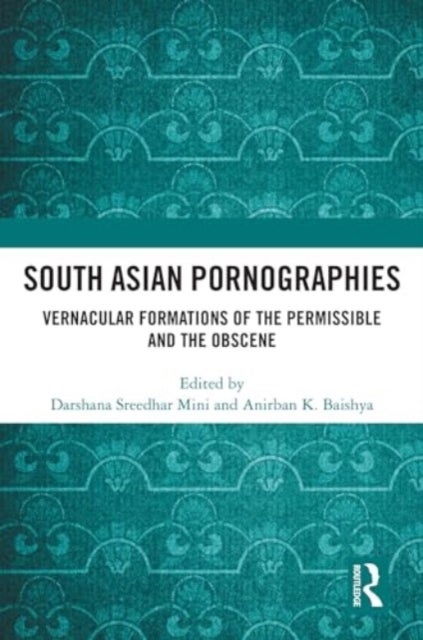 South Asian Pornographies - Vernacular Formations of the Permissible and the Obscene