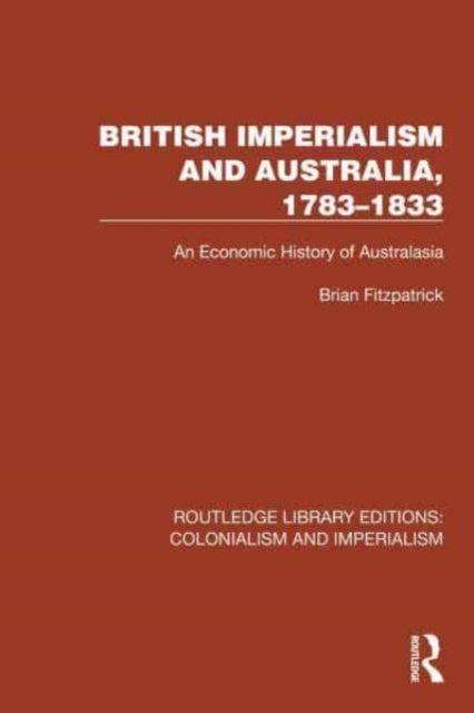 British Imperialism and Australia, 1783-1833 - An Economic History of Australasia