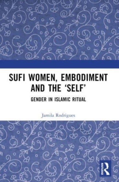 Sufi Women, Embodiment, and the ‘Self’ - Gender in Islamic Ritual