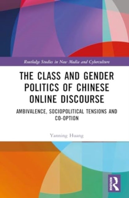 The Class and Gender Politics of Chinese Online Discourse - Ambivalence, Sociopolitical Tensions and Co-option