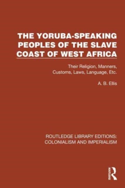The Yoruba-Speaking Peoples of the Slave Coast of West Africa - Their Religion, Manners, Customs, Laws, Language, Etc