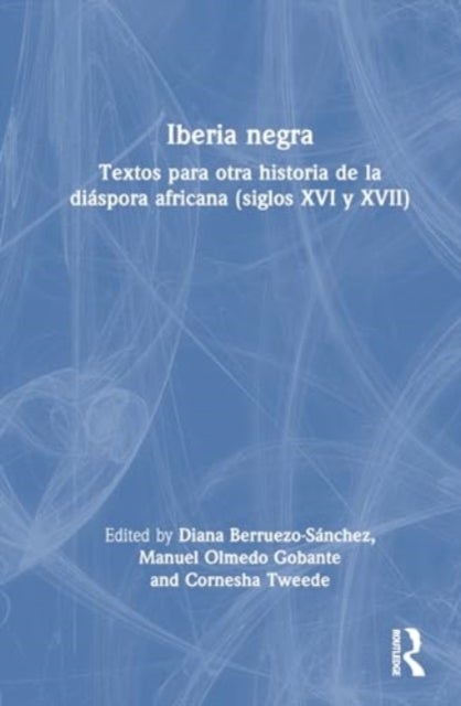 Iberia negra - Textos para otra historia de la diaspora africana (siglos XVI y XVII)