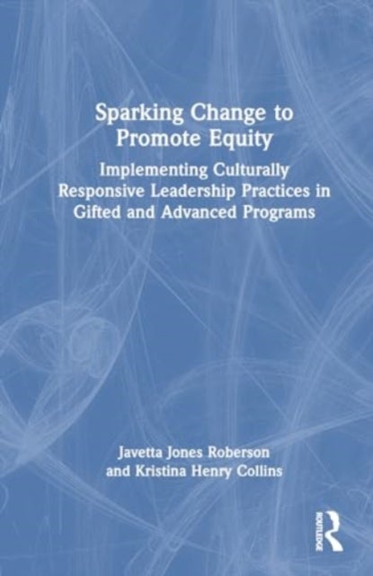 Sparking Change to Promote Equity - Implementing Culturally Responsive Leadership Practices in Gifted and Advanced Programs