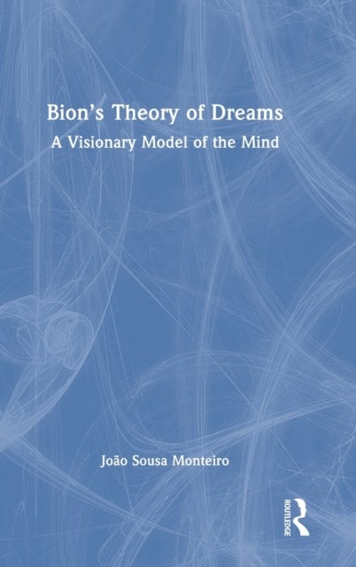 Bion¿s Theory of Dreams - A Visionary Model of the Mind